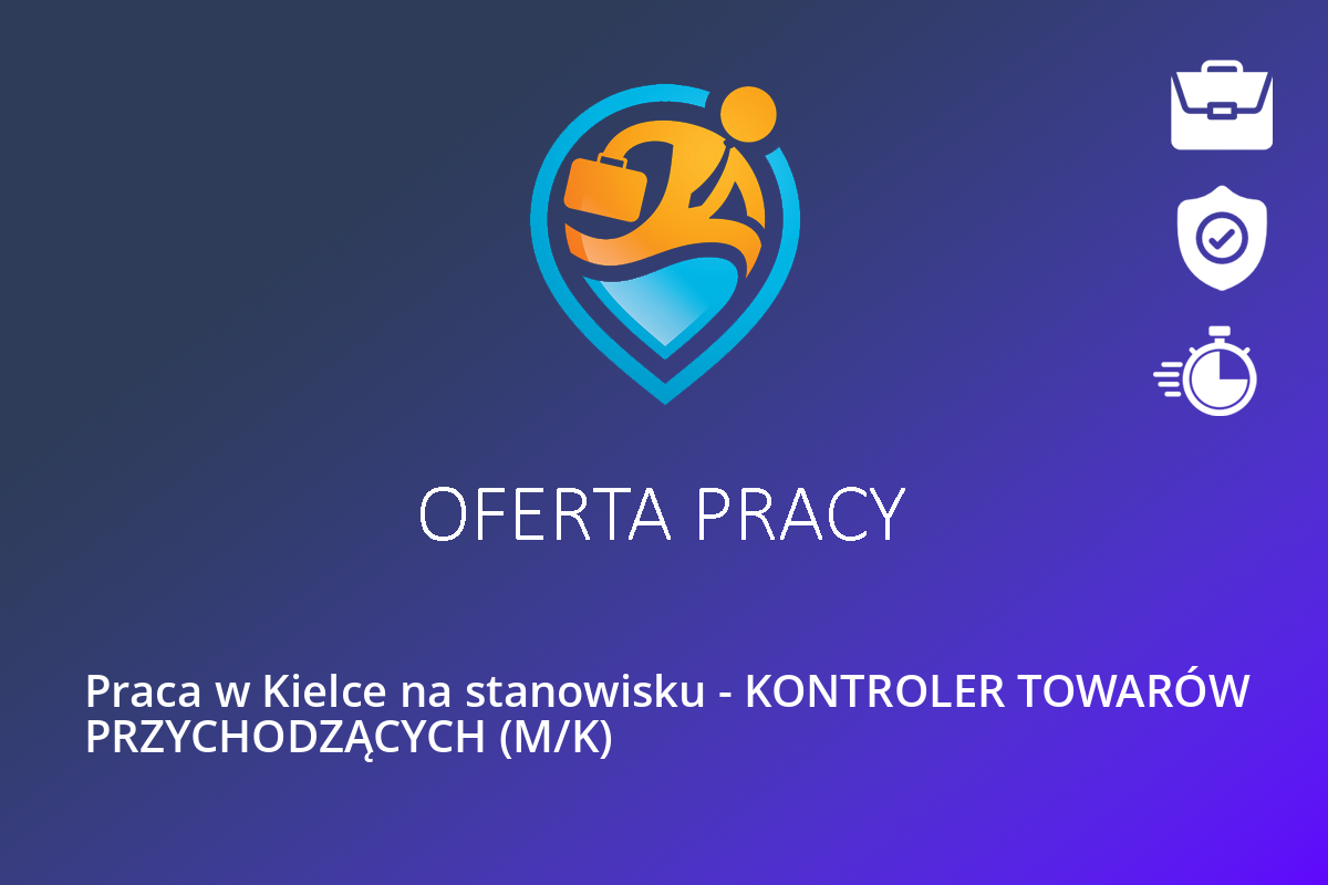  Praca w Kielce na stanowisku – KONTROLER TOWARÓW PRZYCHODZĄCYCH (M/K)