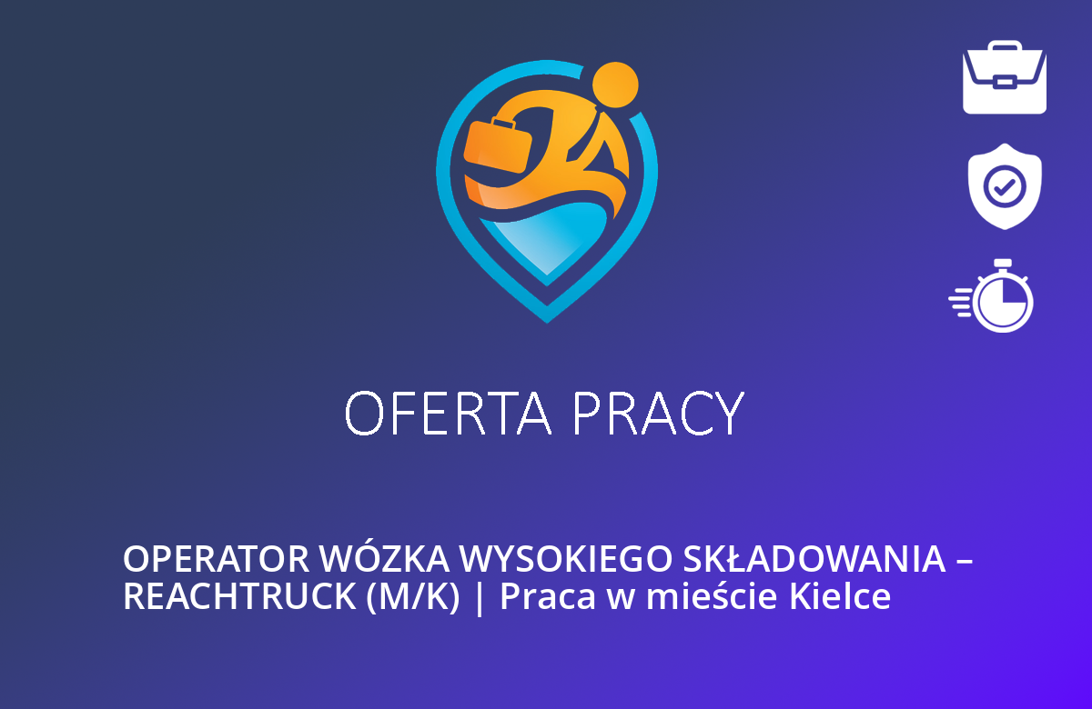 OPERATOR WÓZKA WYSOKIEGO SKŁADOWANIA – REACHTRUCK (M/K) | Praca w mieście Kielce