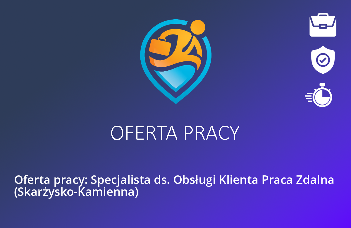 Oferta pracy: Specjalista ds. Obsługi Klienta Praca Zdalna  (Skarżysko-Kamienna)