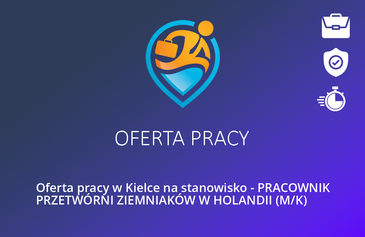 Oferta pracy w Kielce na stanowisko – PRACOWNIK PRZETWÓRNI ZIEMNIAKÓW W HOLANDII (M/K)