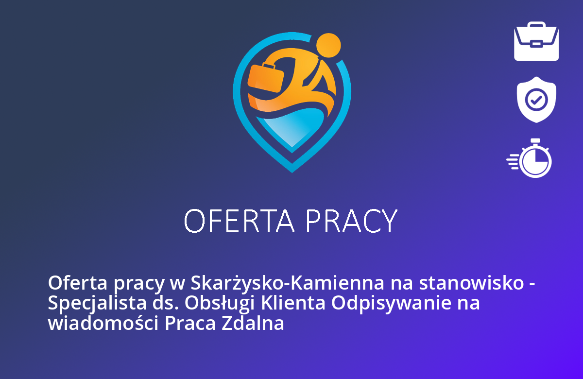 Oferta pracy w Skarżysko-Kamienna na stanowisko – Specjalista ds. Obsługi Klienta Odpisywanie na wiadomości Praca Zdalna