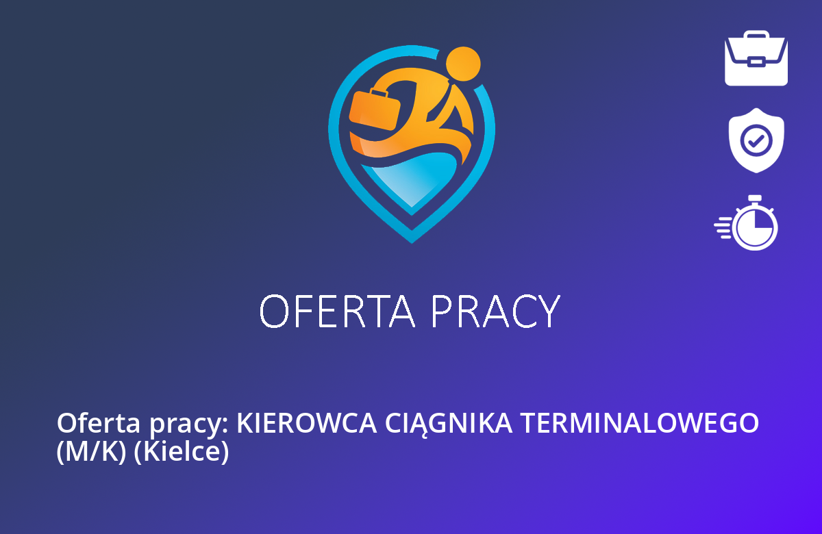 Oferta pracy: KIEROWCA CIĄGNIKA TERMINALOWEGO  (M/K) (Kielce)