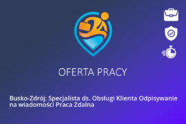 Busko-Zdrój: Specjalista ds. Obsługi Klienta Odpisywanie na wiadomości Praca Zdalna