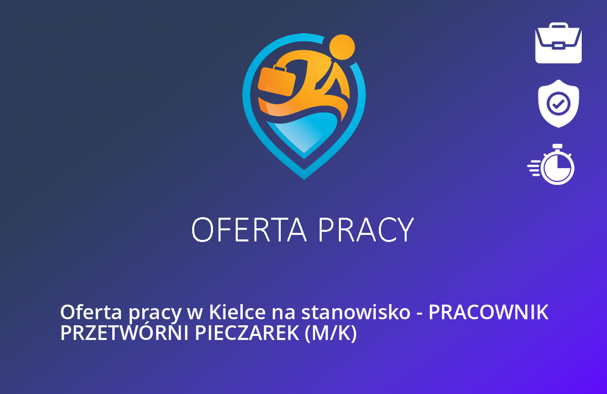 Oferta pracy w Kielce na stanowisko – PRACOWNIK PRZETWÓRNI PIECZAREK (M/K)