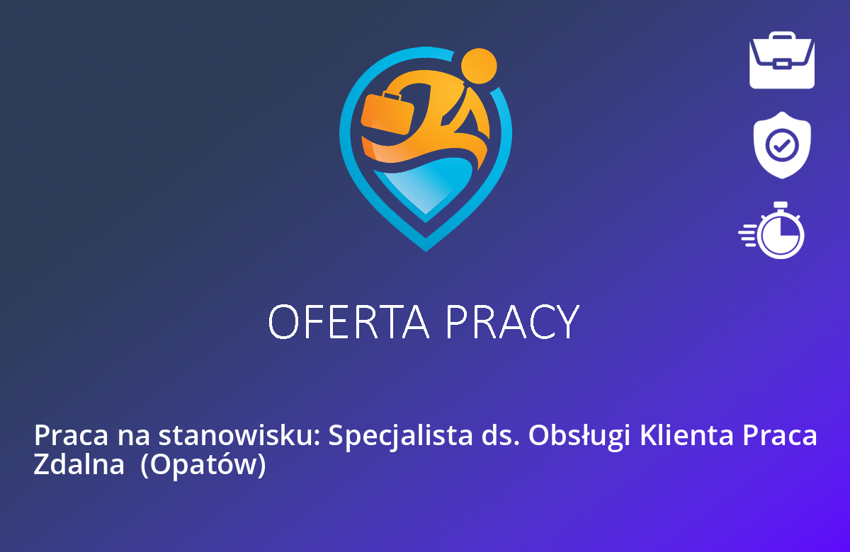 Praca na stanowisku: Specjalista ds. Obsługi Klienta Praca Zdalna  (Opatów)
