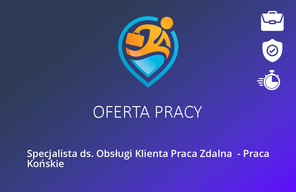 Specjalista ds. Obsługi Klienta Praca Zdalna  – Praca Końskie