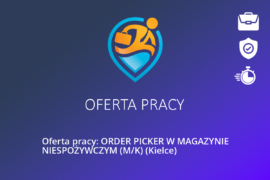 Oferta pracy: ORDER PICKER W MAGAZYNIE NIESPOŻYWCZYM (M/K) (Kielce)