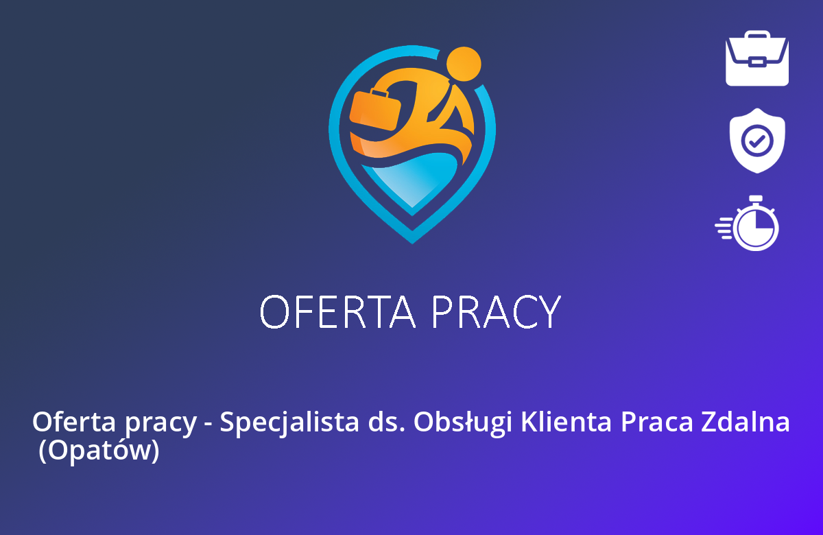 Oferta pracy – Specjalista ds. Obsługi Klienta Praca Zdalna  (Opatów)