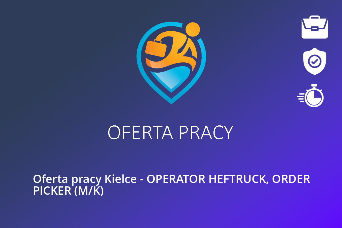  Oferta pracy Kielce – OPERATOR HEFTRUCK, ORDER PICKER (M/K)