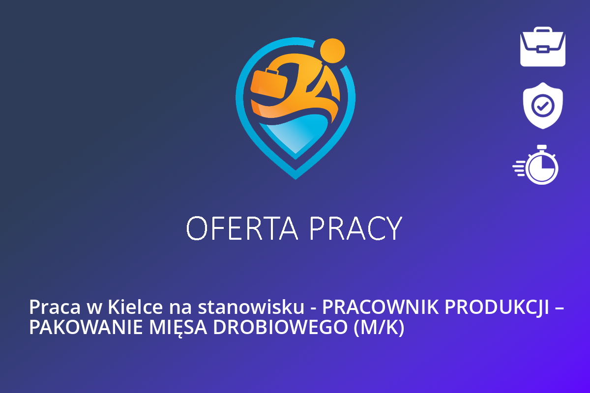  Praca w Kielce na stanowisku – PRACOWNIK PRODUKCJI – PAKOWANIE MIĘSA DROBIOWEGO (M/K)