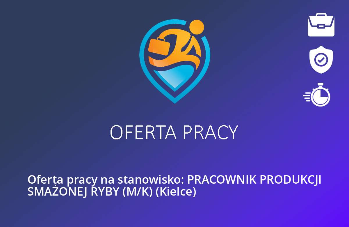 Oferta pracy na stanowisko: PRACOWNIK PRODUKCJI SMAŻONEJ RYBY (M/K) (Kielce)