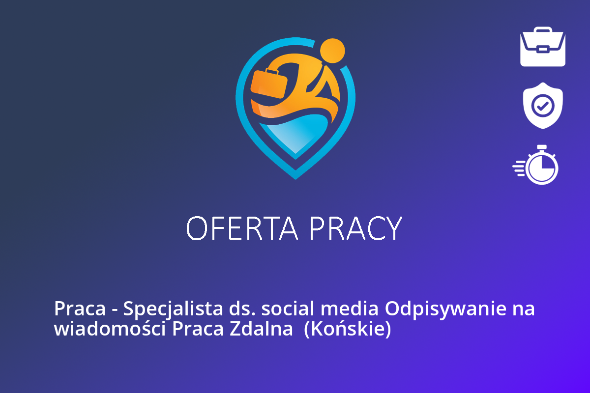  Praca – Specjalista ds. social media Odpisywanie na wiadomości Praca Zdalna  (Końskie)