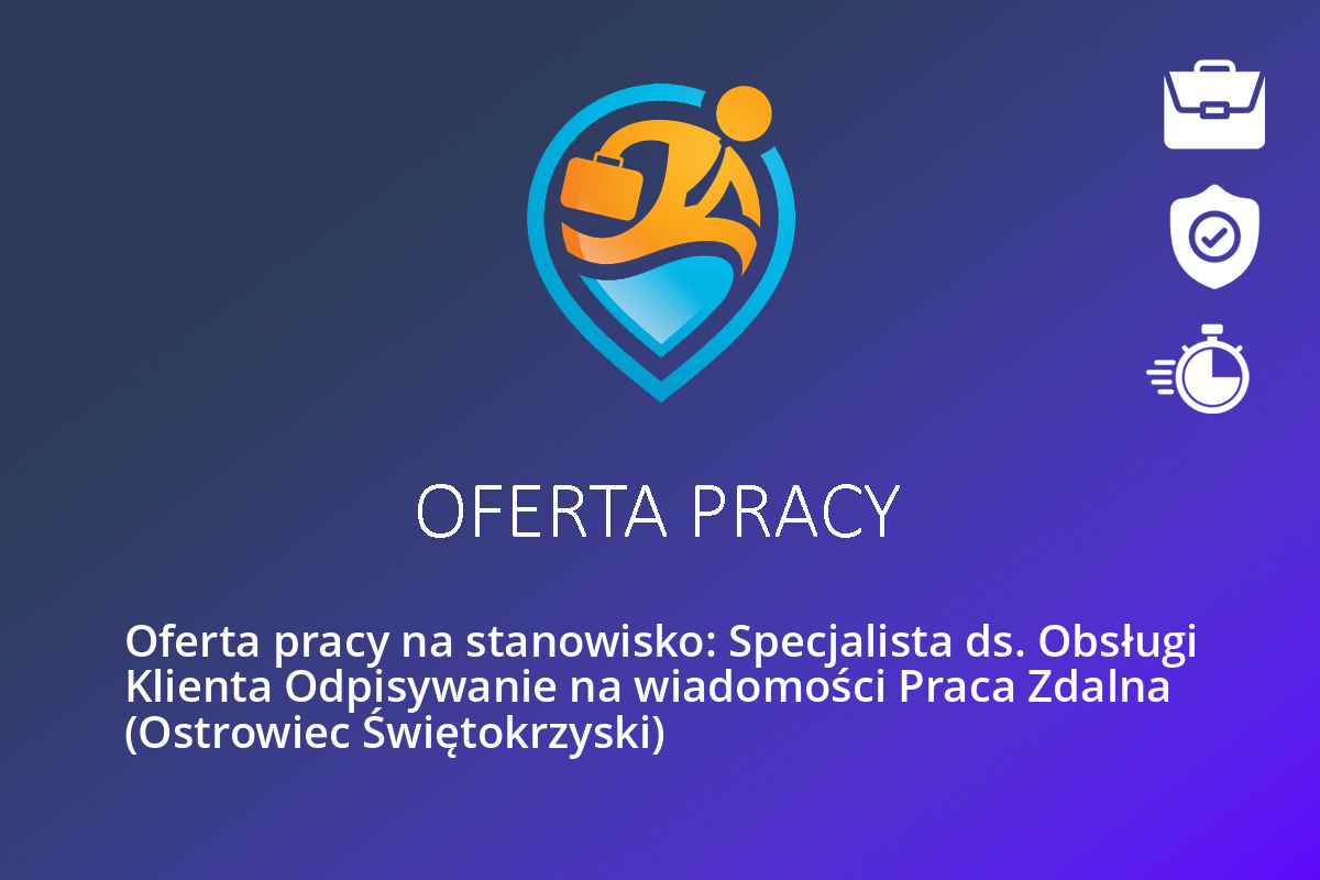  Oferta pracy na stanowisko: Specjalista ds. Obsługi Klienta Odpisywanie na wiadomości Praca Zdalna (Ostrowiec Świętokrzyski)