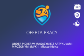 ORDER PICKER W MAGAZYNIE Z ARTYKUŁAMI MROŻONYMI (M/K) | Miasto Kielce