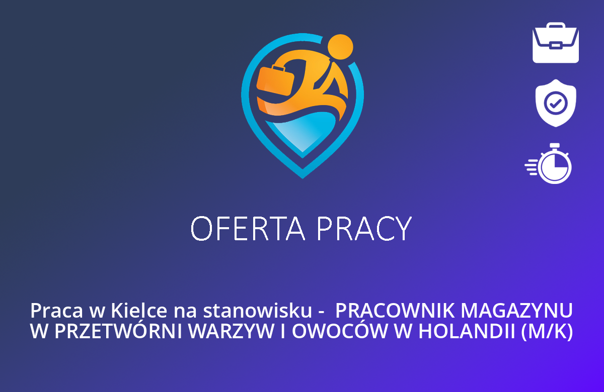 Praca w Kielce na stanowisku –  PRACOWNIK MAGAZYNU W PRZETWÓRNI WARZYW I OWOCÓW W HOLANDII (M/K)