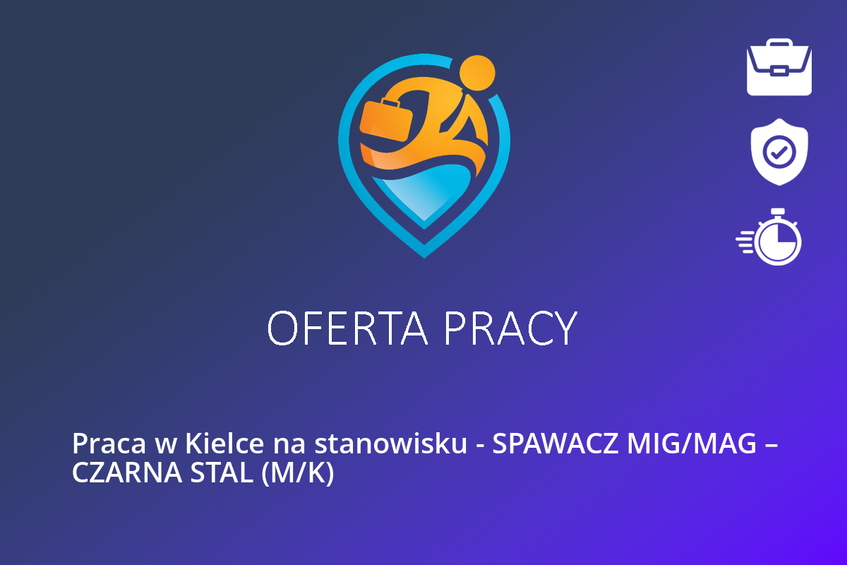  Praca w Kielce na stanowisku – SPAWACZ MIG/MAG – CZARNA STAL (M/K)