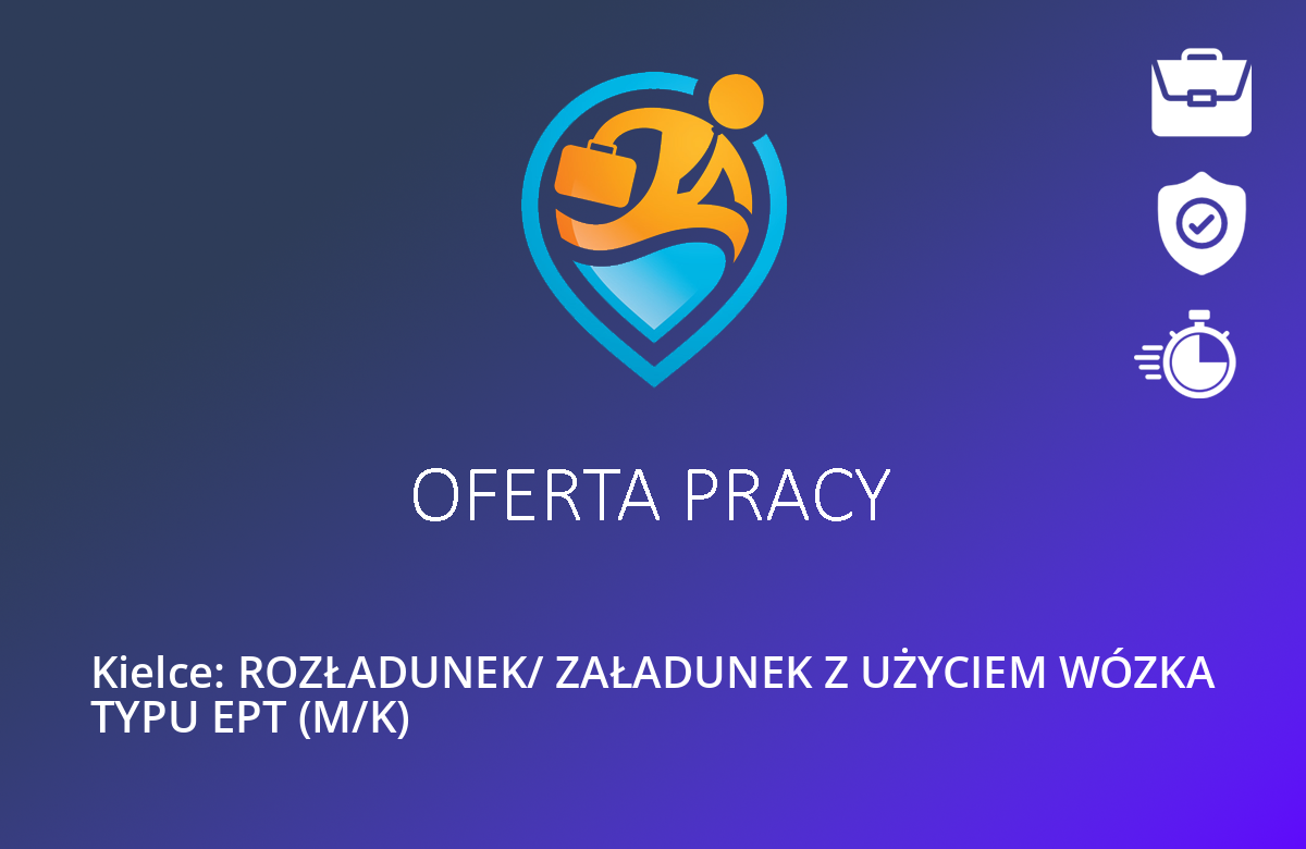 Kielce: ROZŁADUNEK/ ZAŁADUNEK Z UŻYCIEM WÓZKA TYPU EPT (M/K)