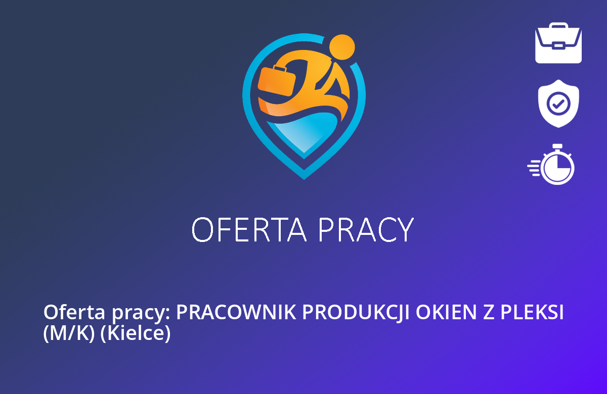 Oferta pracy: PRACOWNIK PRODUKCJI OKIEN Z PLEKSI (M/K) (Kielce)