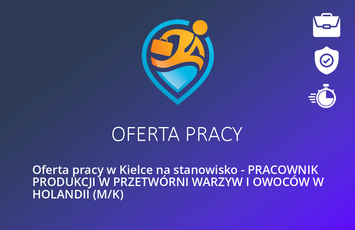 Oferta pracy w Kielce na stanowisko – PRACOWNIK PRODUKCJI W PRZETWÓRNI WARZYW I OWOCÓW W HOLANDII (M/K)
