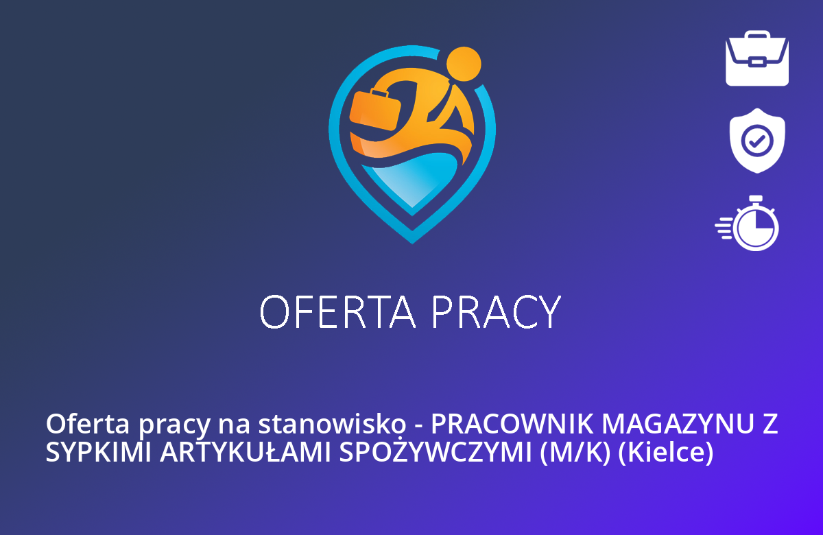 Oferta pracy na stanowisko – PRACOWNIK MAGAZYNU Z SYPKIMI ARTYKUŁAMI SPOŻYWCZYMI (M/K) (Kielce)