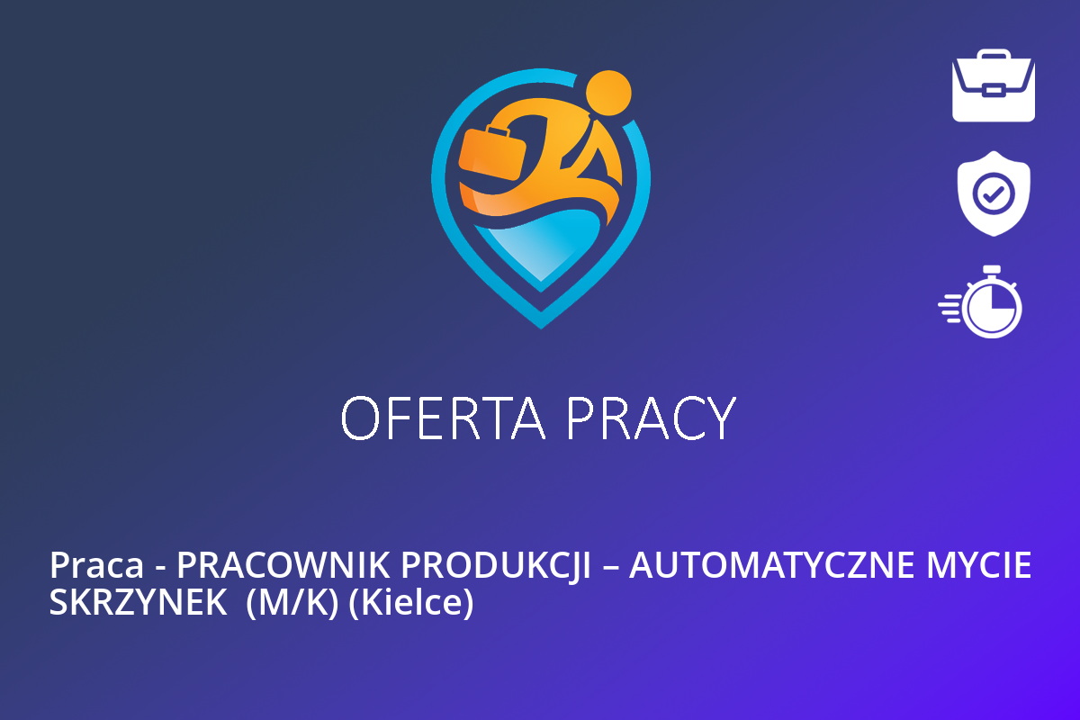  Praca – PRACOWNIK PRODUKCJI – AUTOMATYCZNE MYCIE SKRZYNEK  (M/K) (Kielce)