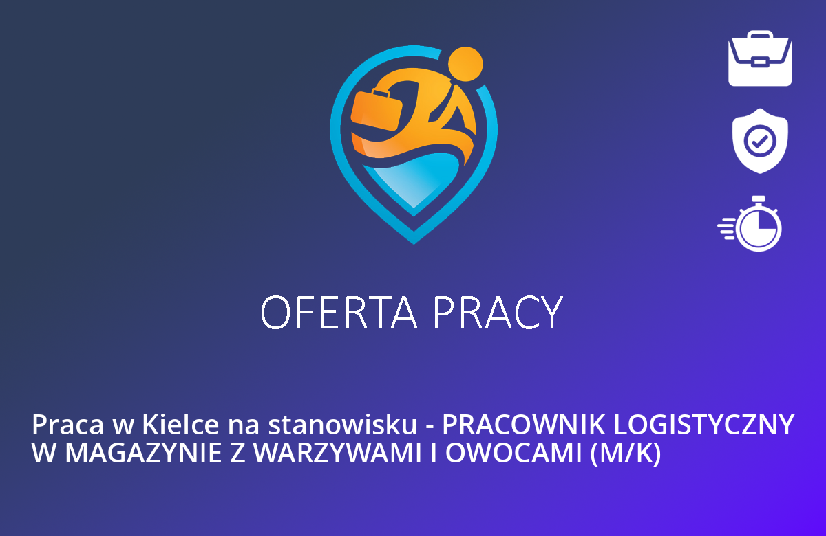 Praca w Kielce na stanowisku – PRACOWNIK LOGISTYCZNY W MAGAZYNIE Z WARZYWAMI I OWOCAMI (M/K)