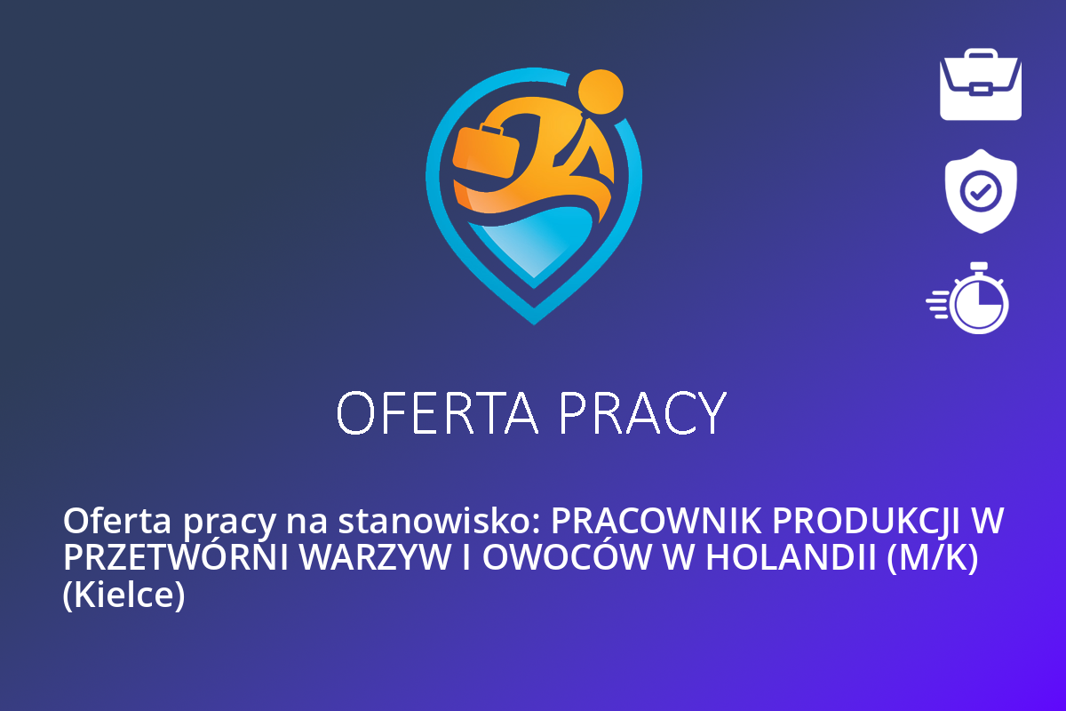  Oferta pracy na stanowisko: PRACOWNIK PRODUKCJI W PRZETWÓRNI WARZYW I OWOCÓW W HOLANDII (M/K) (Kielce)