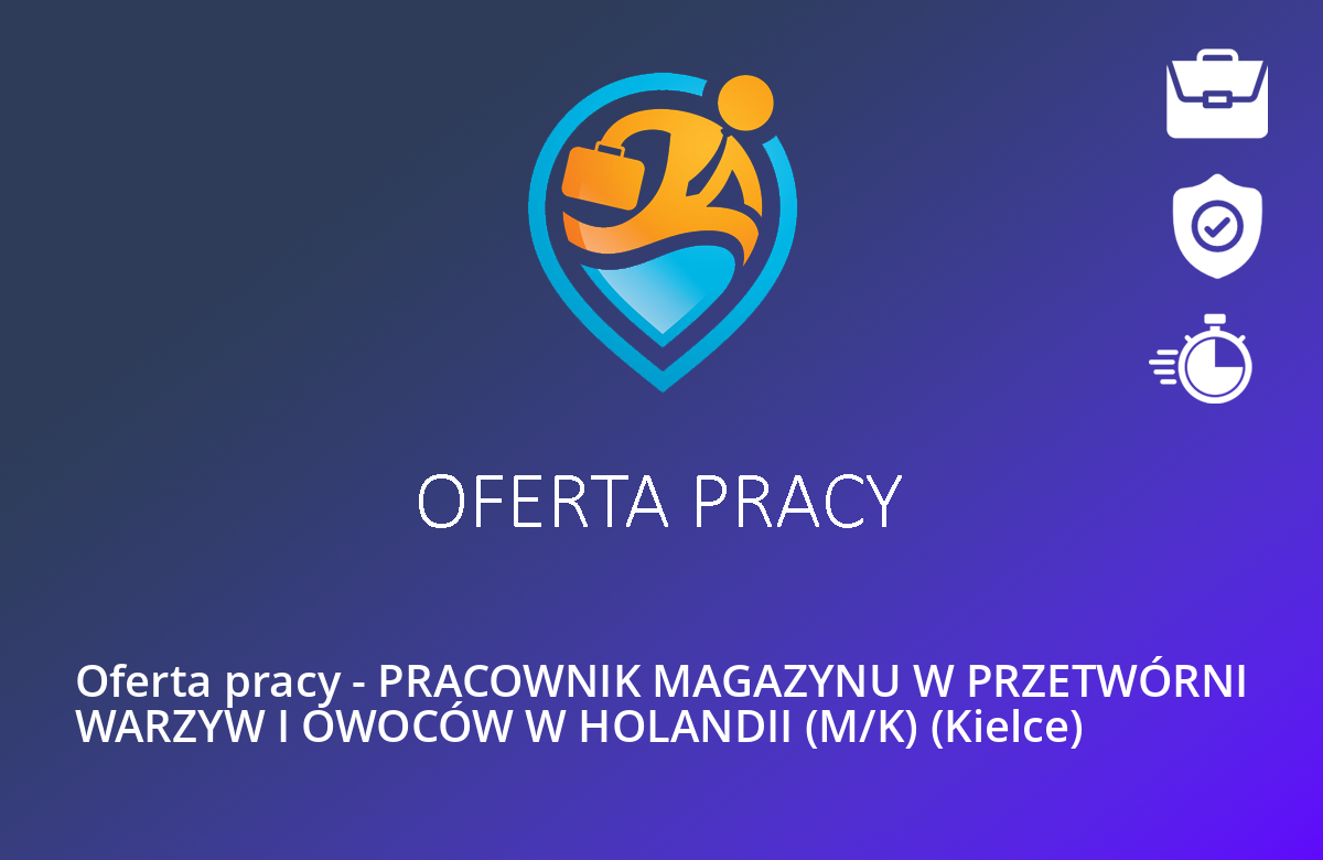 Oferta pracy – PRACOWNIK MAGAZYNU W PRZETWÓRNI WARZYW I OWOCÓW W HOLANDII (M/K) (Kielce)