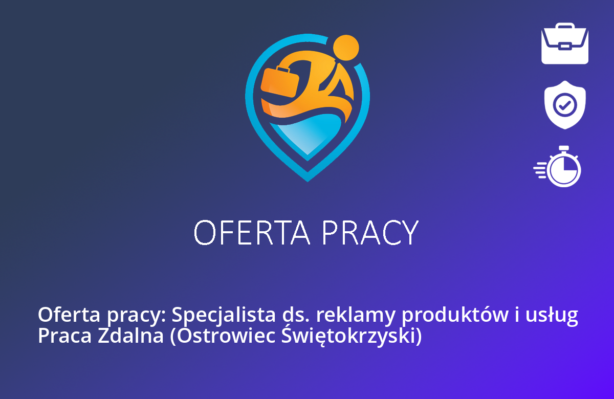 Oferta pracy: Specjalista ds. reklamy produktów i usług Praca Zdalna (Ostrowiec Świętokrzyski)