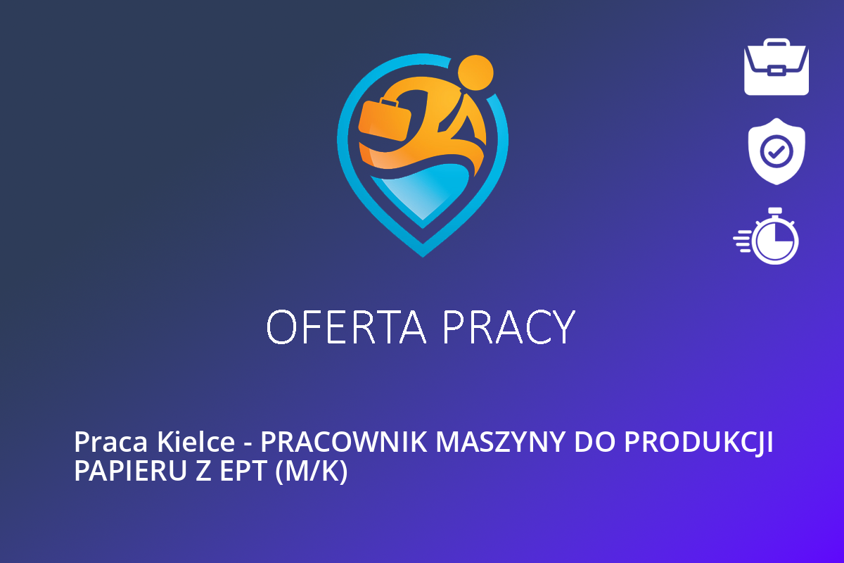  Praca Kielce – PRACOWNIK MASZYNY DO PRODUKCJI PAPIERU Z EPT (M/K)