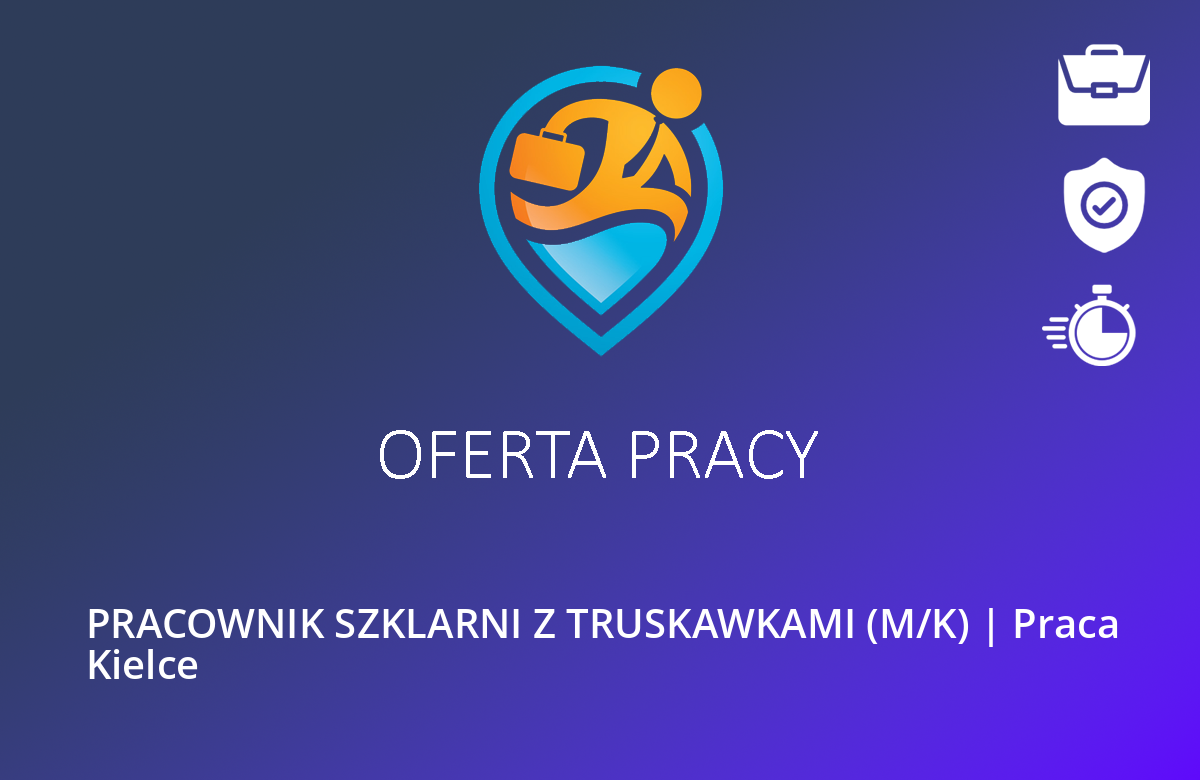 PRACOWNIK SZKLARNI Z TRUSKAWKAMI (M/K) | Praca Kielce