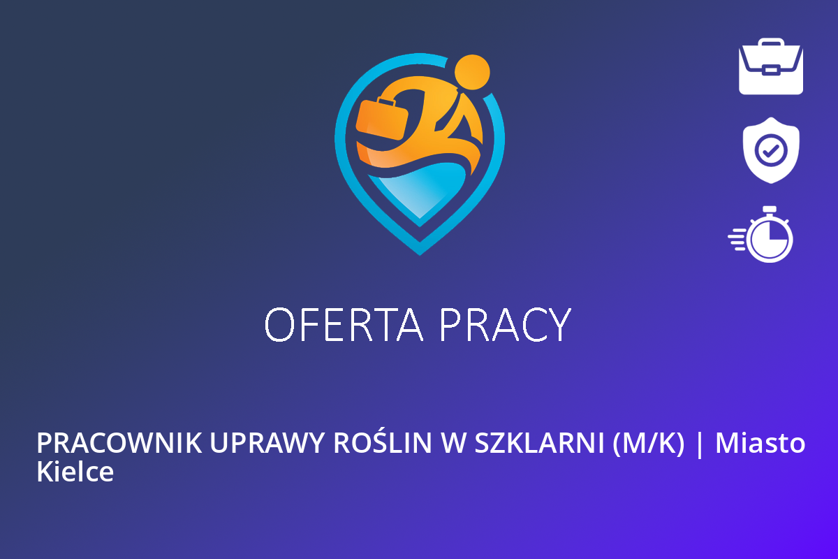  PRACOWNIK UPRAWY ROŚLIN W SZKLARNI (M/K) | Miasto Kielce