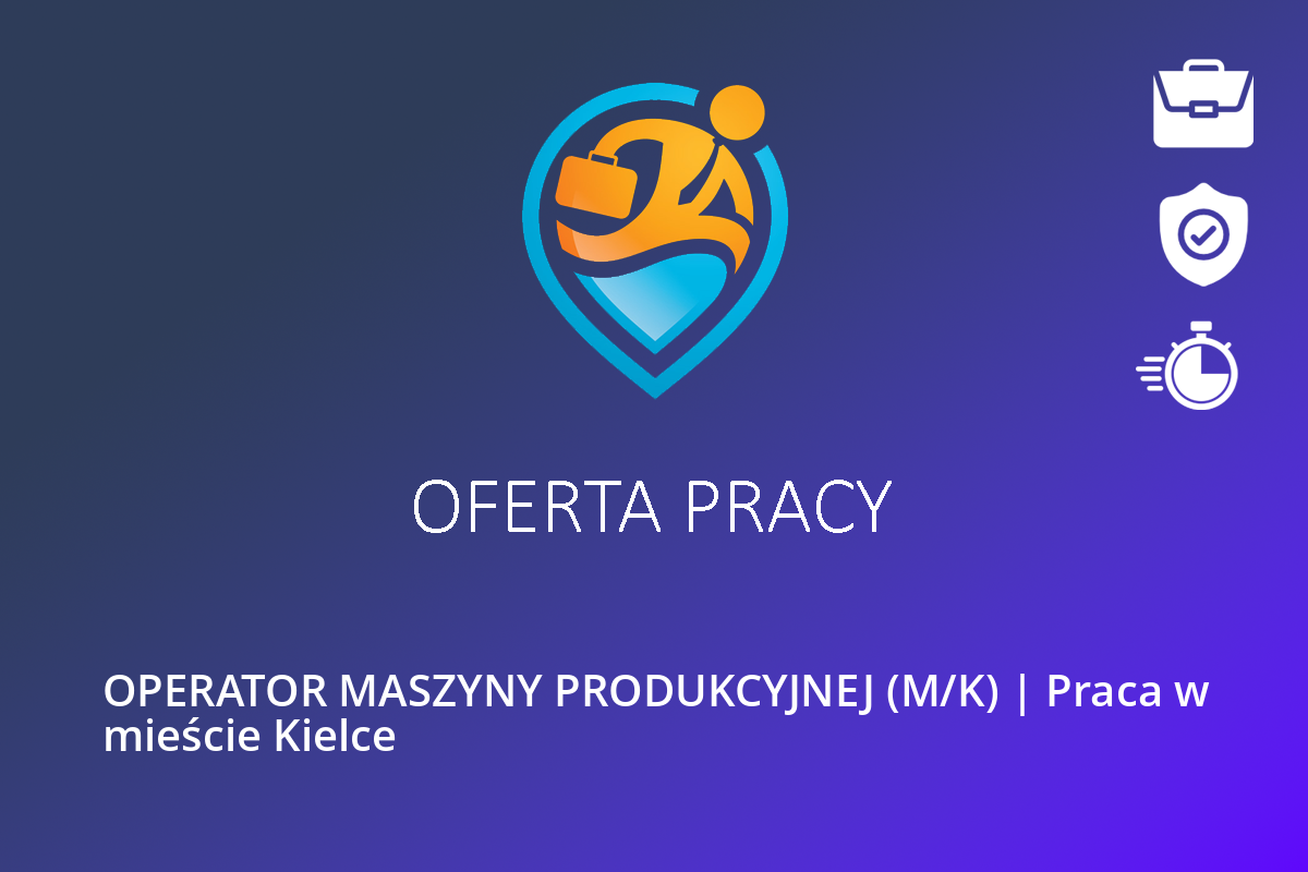  OPERATOR MASZYNY PRODUKCYJNEJ (M/K) | Praca w mieście Kielce