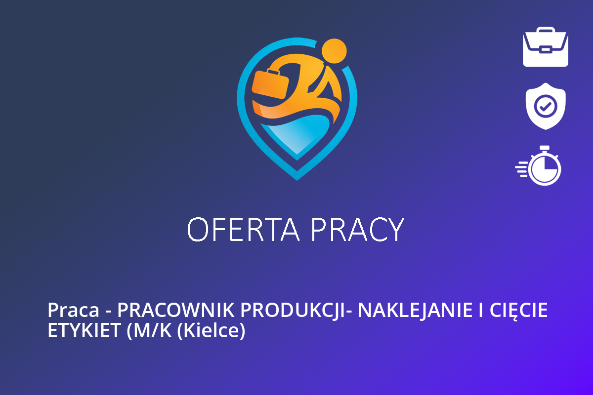  Praca – PRACOWNIK PRODUKCJI- NAKLEJANIE I CIĘCIE ETYKIET (M/K (Kielce)