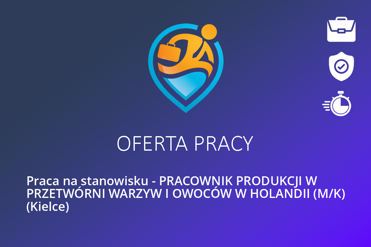  Praca na stanowisku – PRACOWNIK PRODUKCJI W PRZETWÓRNI WARZYW I OWOCÓW W HOLANDII (M/K) (Kielce)