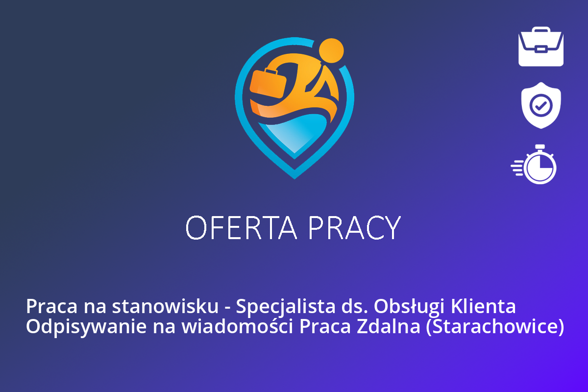  Praca na stanowisku – Specjalista ds. Obsługi Klienta Odpisywanie na wiadomości Praca Zdalna (Starachowice)