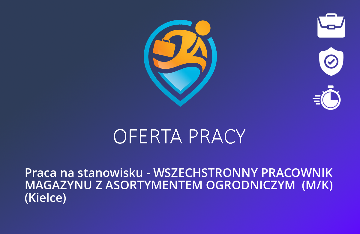 Praca na stanowisku – WSZECHSTRONNY PRACOWNIK MAGAZYNU Z ASORTYMENTEM OGRODNICZYM  (M/K)  (Kielce)