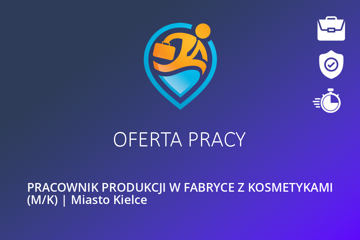  PRACOWNIK PRODUKCJI W FABRYCE Z KOSMETYKAMI (M/K) | Miasto Kielce