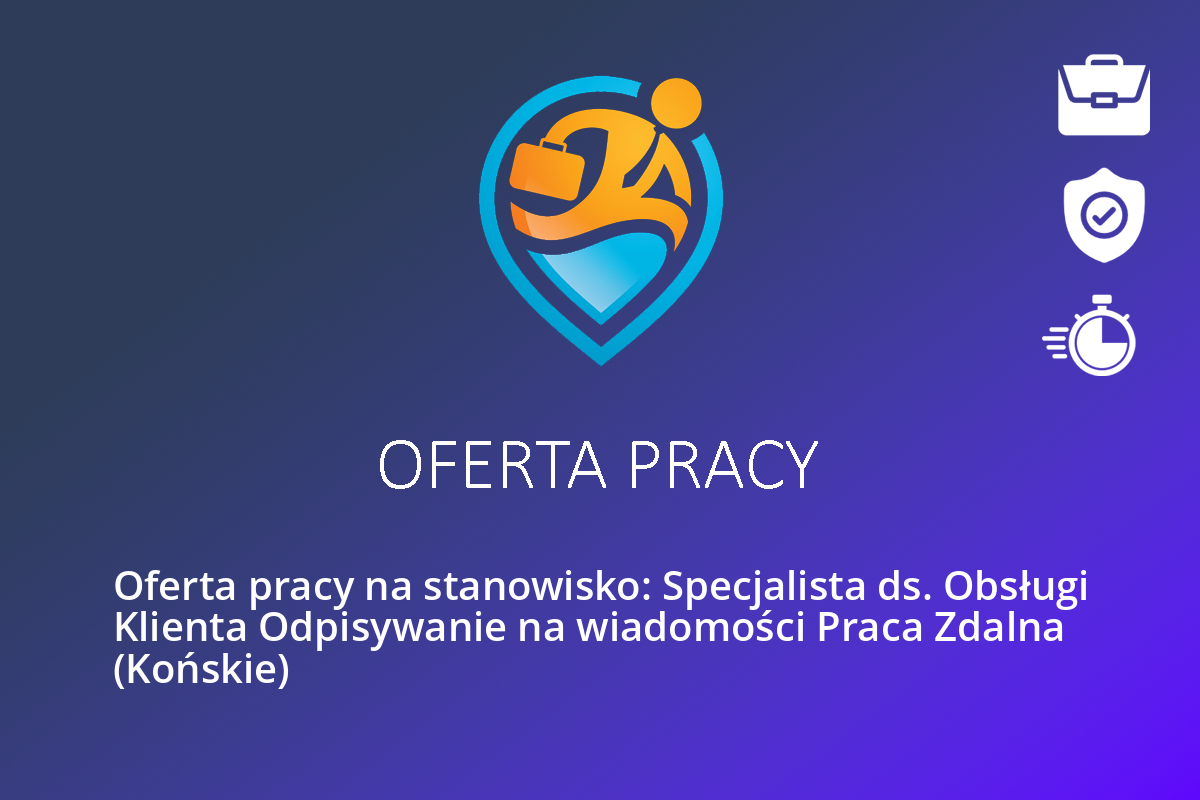  Oferta pracy na stanowisko: Specjalista ds. Obsługi Klienta Odpisywanie na wiadomości Praca Zdalna (Końskie)