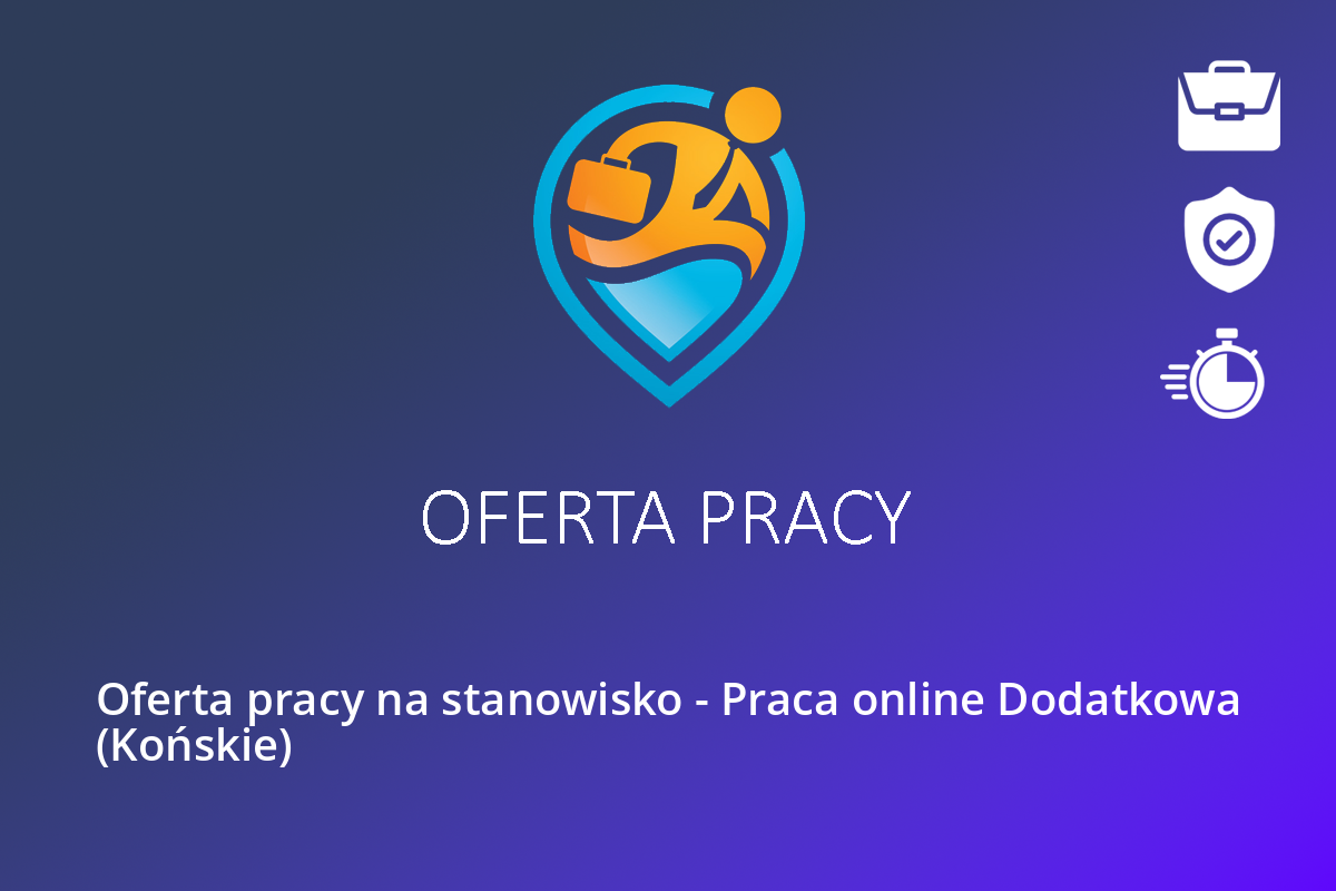  Oferta pracy na stanowisko – Praca online Dodatkowa (Końskie)