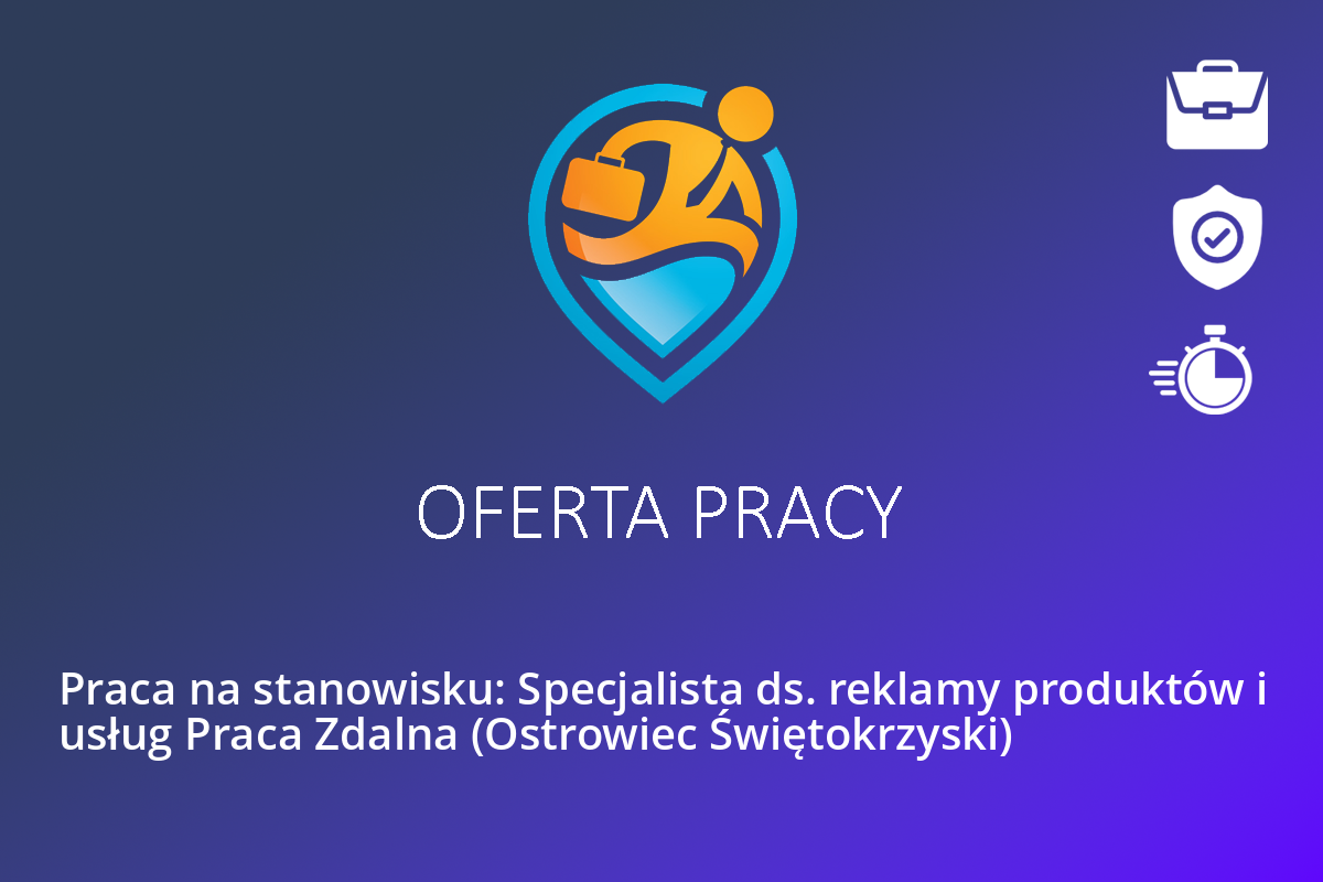  Praca na stanowisku: Specjalista ds. reklamy produktów i usług Praca Zdalna (Ostrowiec Świętokrzyski)