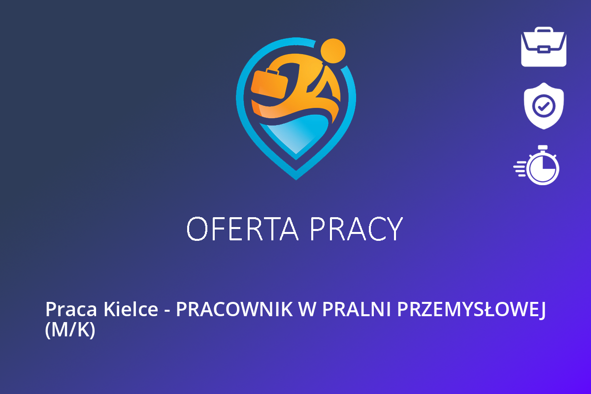  Praca Kielce – PRACOWNIK W PRALNI PRZEMYSŁOWEJ (M/K)