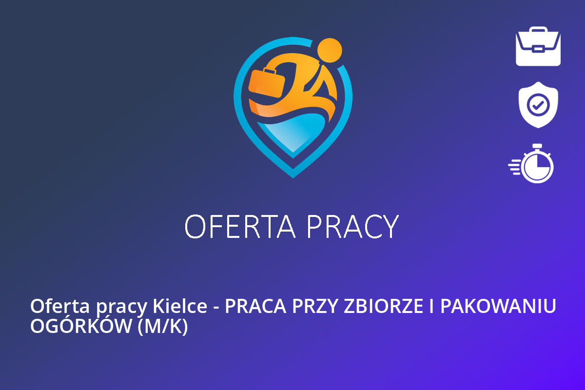  Oferta pracy Kielce – PRACA PRZY ZBIORZE I PAKOWANIU OGÓRKÓW (M/K)